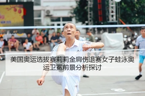 美国奥运选拔赛莉莉金肩伤退赛女子蛙泳奥运卫冕前景分析探讨